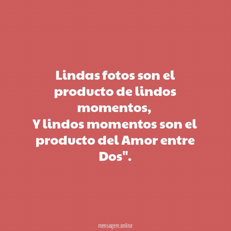 "Lindas fotos son el producto de lindos momentos,