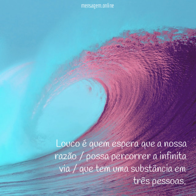 Louco é quem espera que a nossa razão