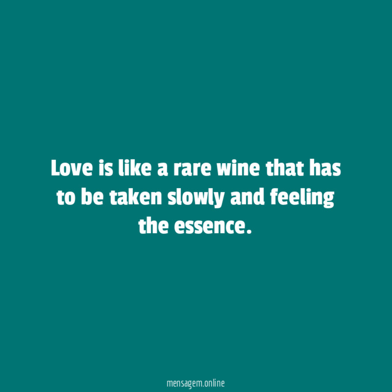 Love is like a rare wine that has