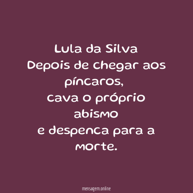 Lula da Silva Depois de chegar aos píncaros