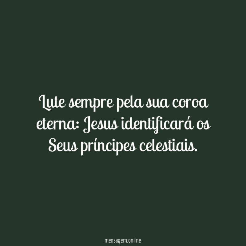 Lute sempre pela sua coroa eterna
