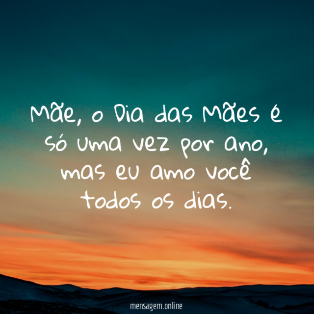 Mãe, o Dia das Mães é só uma vez por ano