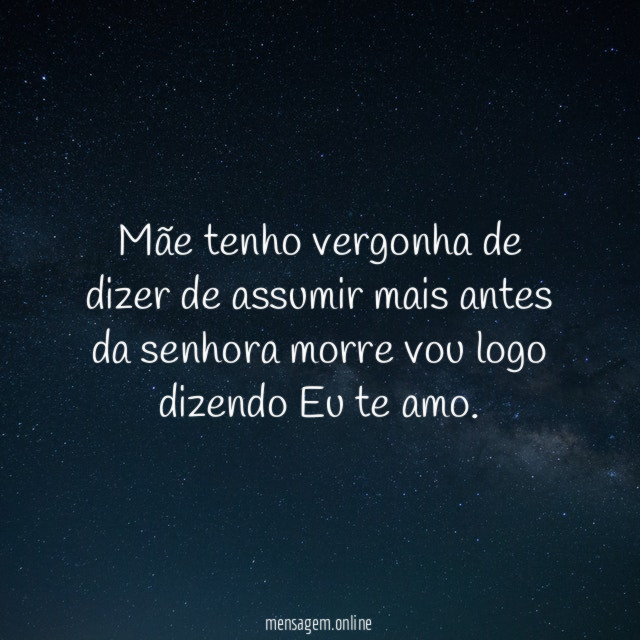 Mãe tenho vergonha de dizer de assumir mais