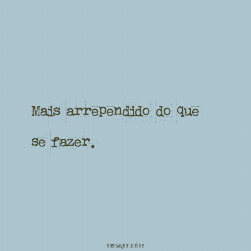Mais arrependido do que se fazer
