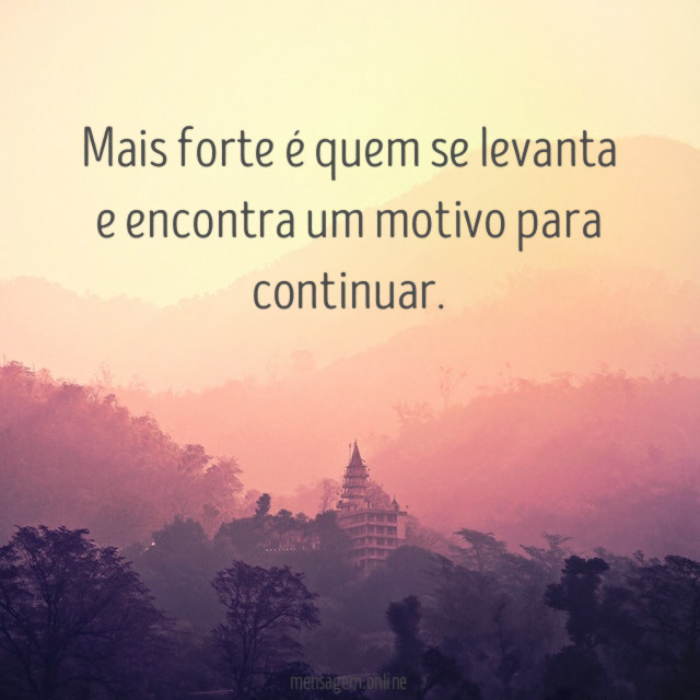 Mais forte é quem se levanta e encontra um motivo para continuar
