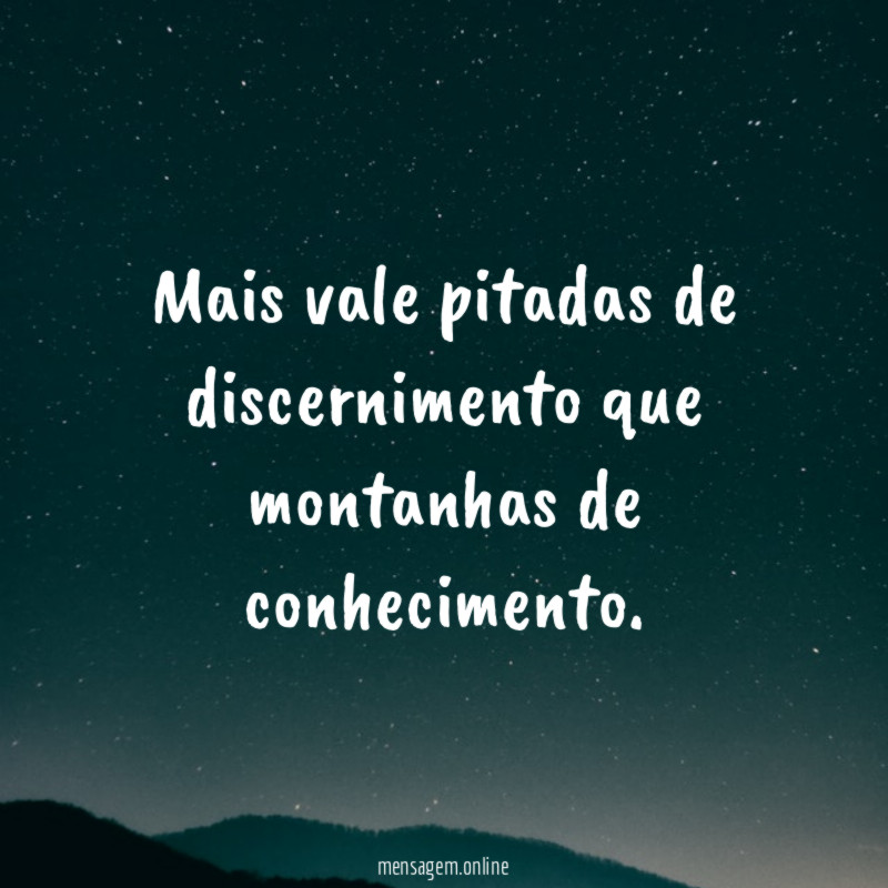 Mais vale pitadas de discernimento que montanhas de conhecimento