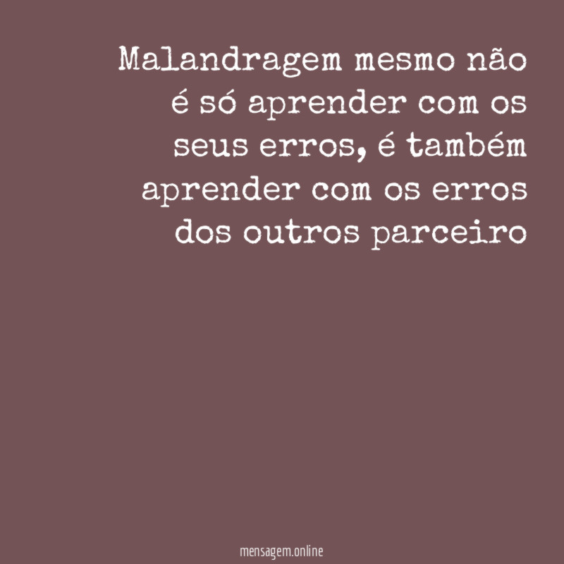 Malandragem mesmo não é só aprender com os seus erros