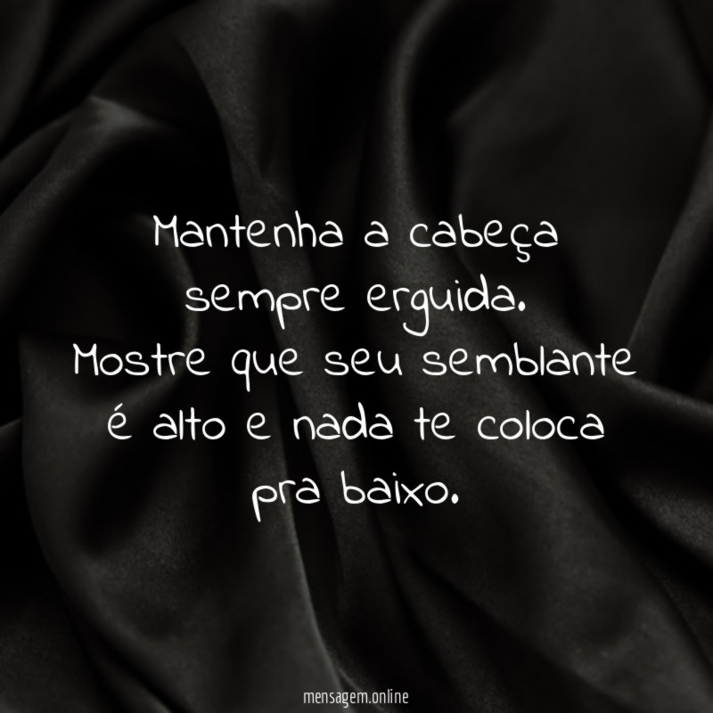 Mantenha a cabeça sempre erguida