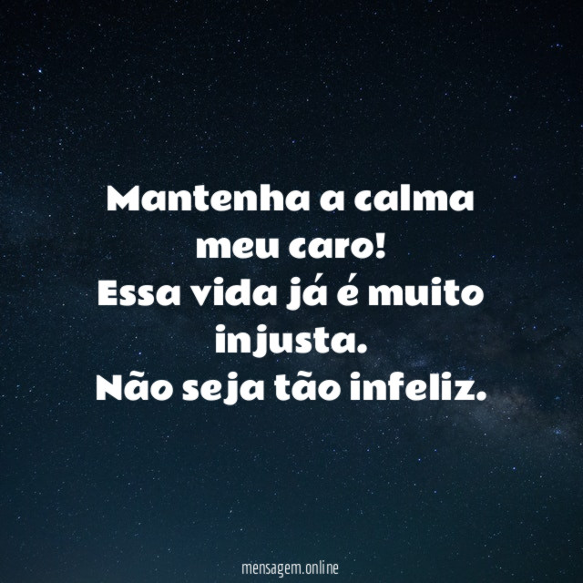 Mantenha a calma meu caro