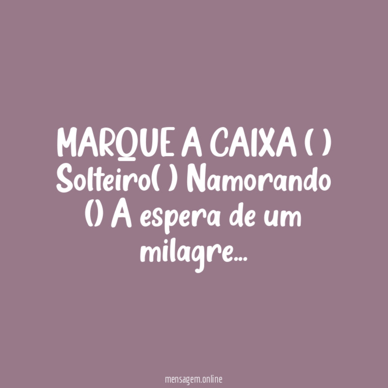MARQUE A CAIXA ( ) Solteiro( ) Namorando (✓) A espera de um milagre