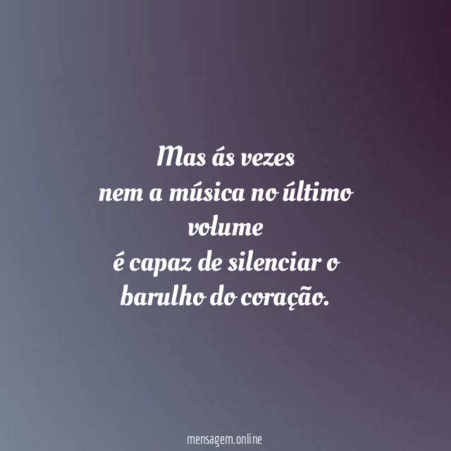 Mas ás vezes nem a música no último volume é