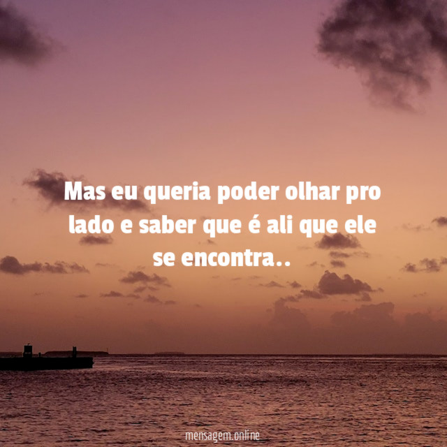 Mas eu queria poder olhar pro lado