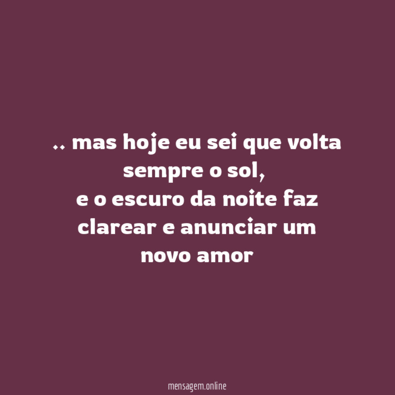 mas hoje eu sei que volta sempre o sol