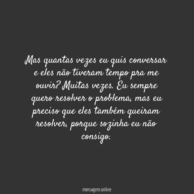 Mas quantas vezes eu quis conversar e eles