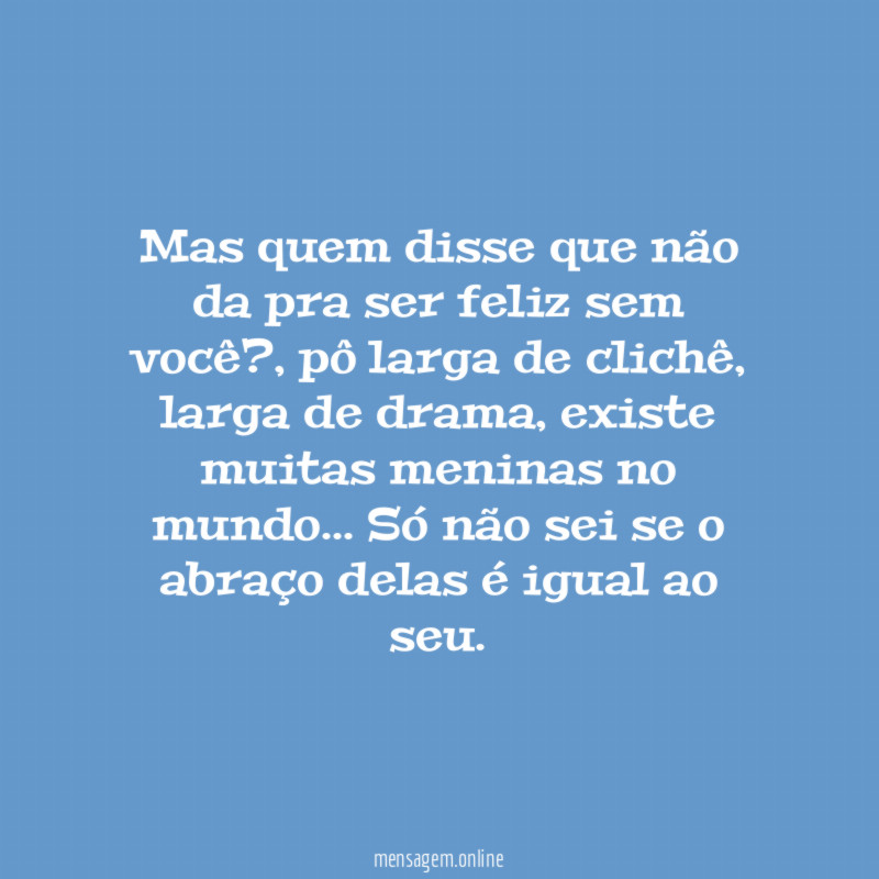 Mas quem disse que não da pra ser feliz sem você