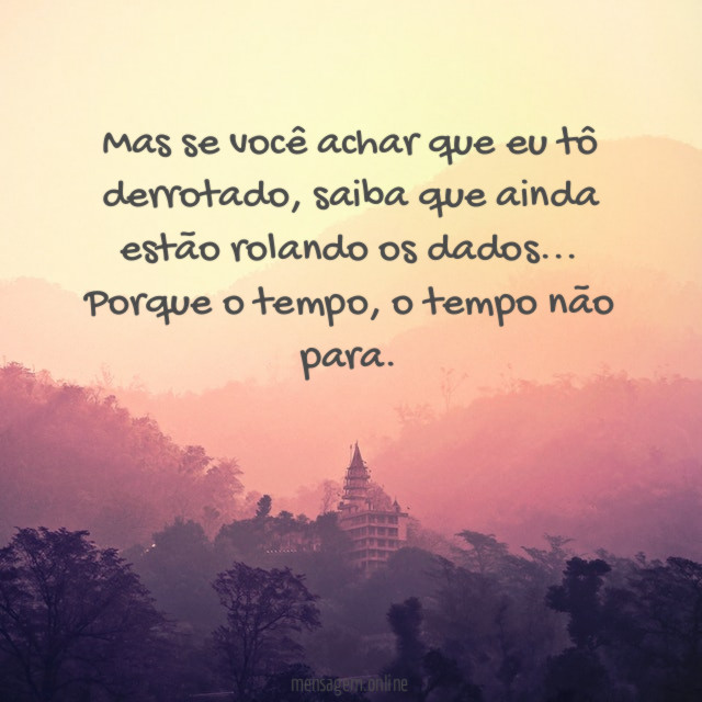 Mas se você achar que eu tô derrotado