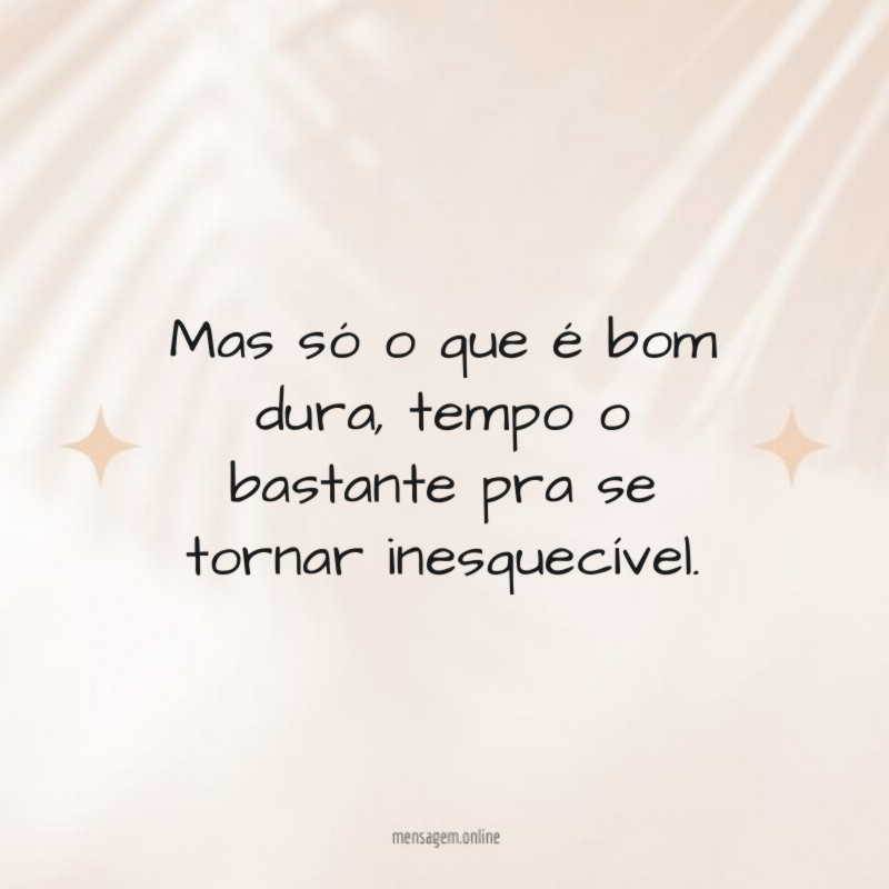 Mas só o que é bom dura