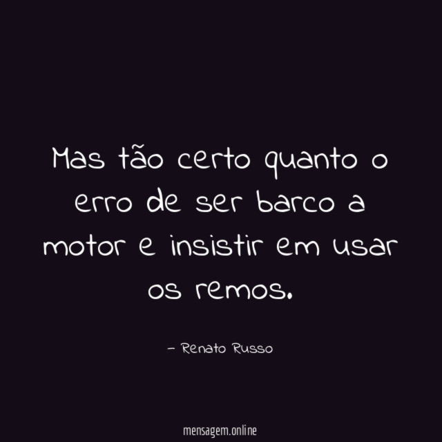 Mas tão certo quanto o erro de ser