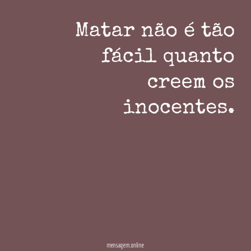 Matar não é tão fácil quanto creem os inocentes