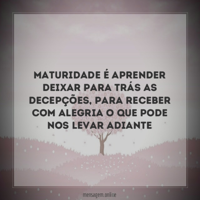 Maturidade é aprender deixar para trás as decepções