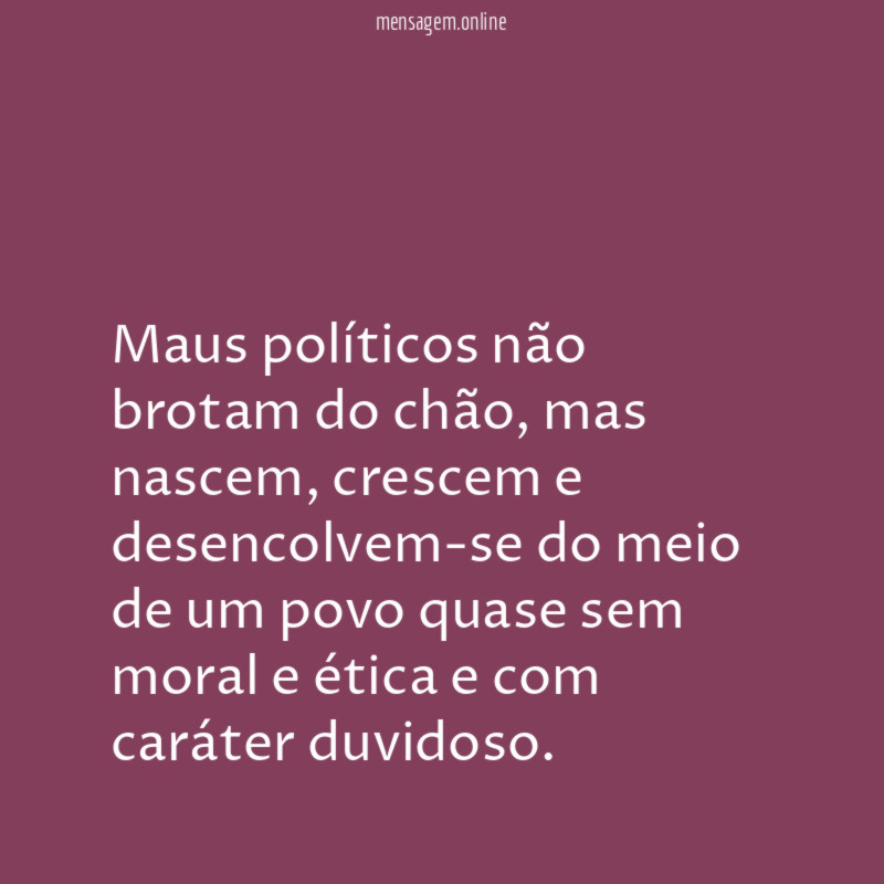 Maus políticos não brotam do chão