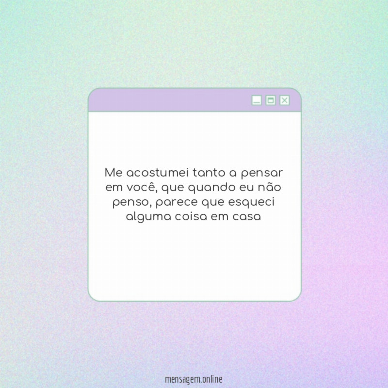 Me acostumei tanto a pensar em você