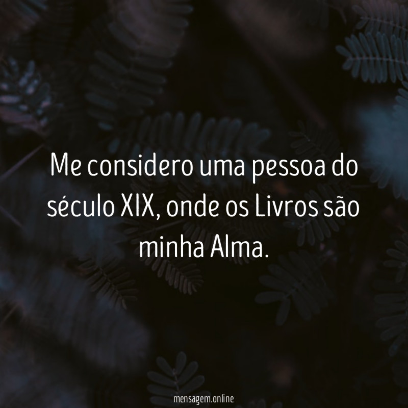 Me considero uma pessoa do século XIX