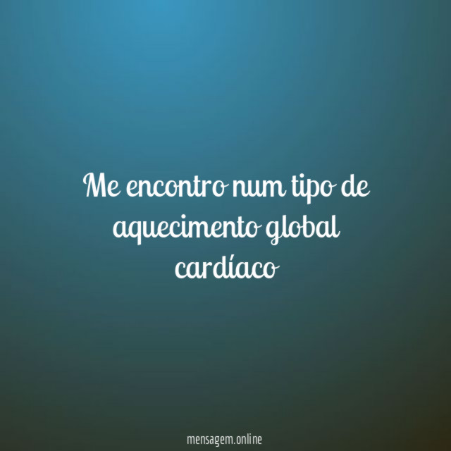 Me encontro num tipo de aquecimento global cardíaco