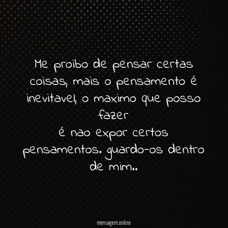 me proibo de pensar certas coisas