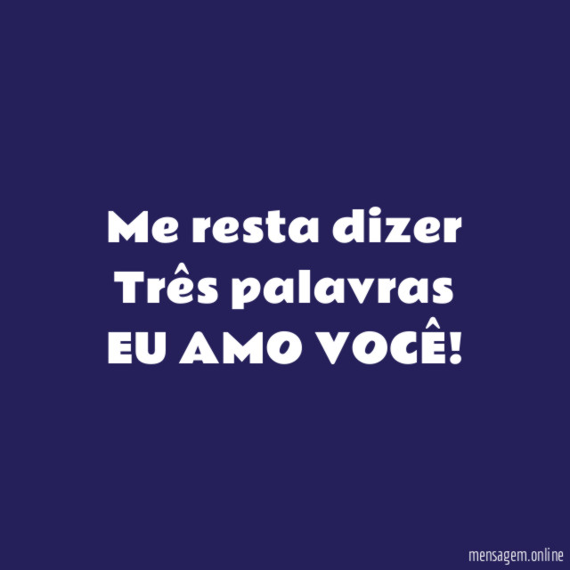 Me resta dizer Três palavras EU AMO VOCÊ
