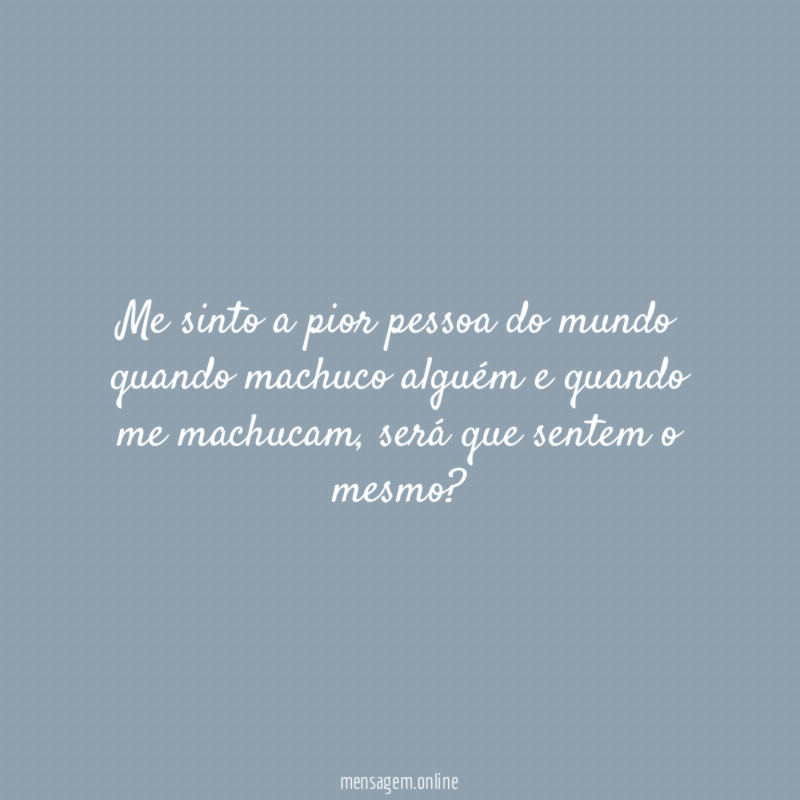 Me sinto a pior pessoa do mundo quando