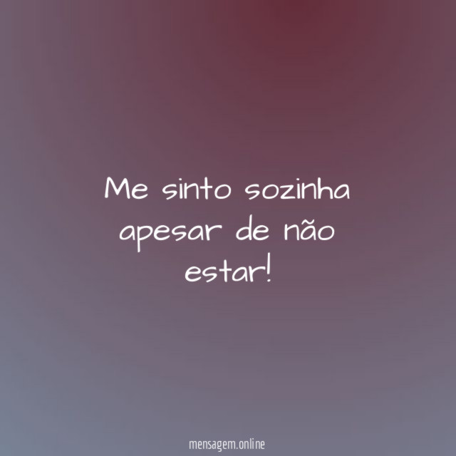 Me sinto sozinha apesar de não estar
