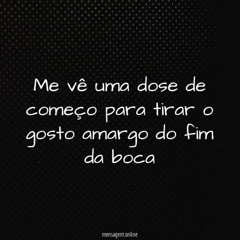 Me vê uma dose de começo para tirar