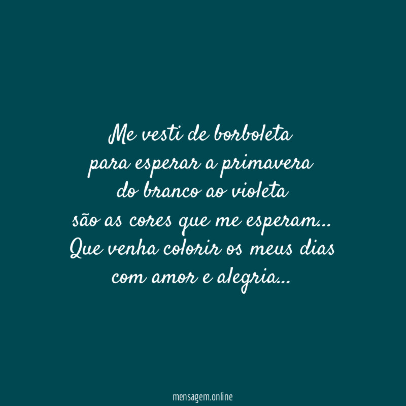Me vesti de borboleta
para esperar a primavera
do branco ao violeta
são as cores que me esperam…
Que venha colorir os meus dias
com amor e alegria…