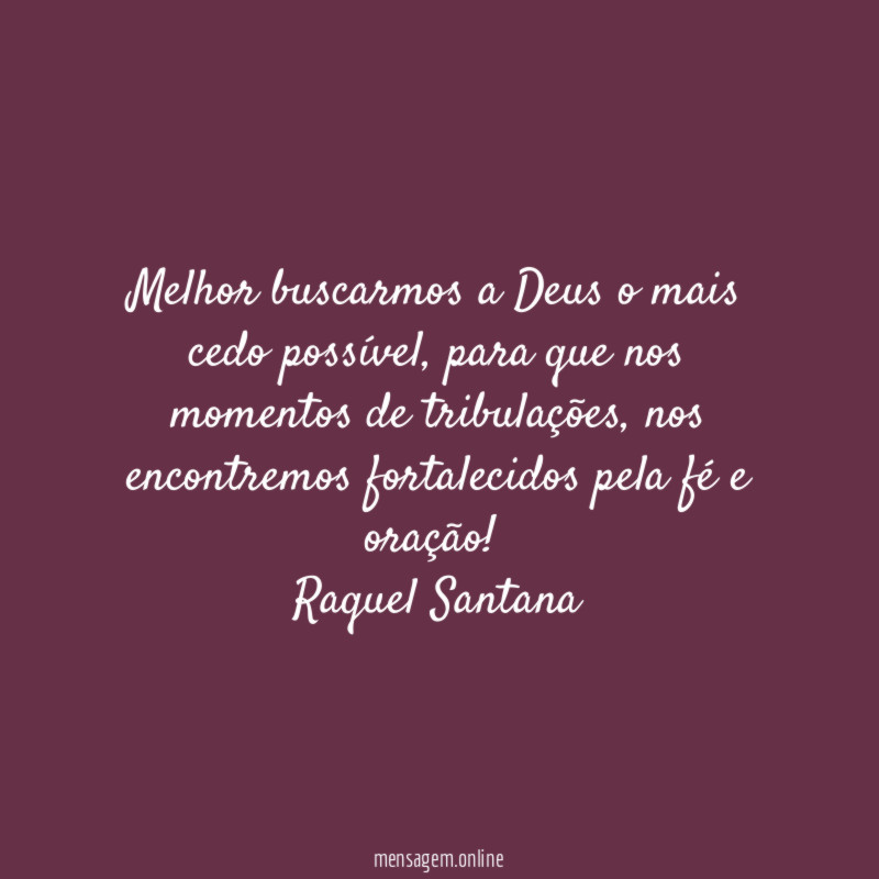 Melhor buscarmos a Deus o mais cedo possível,para que nos momentos de tribulações ,nos encontremos fortalecidos pela fé e oração!