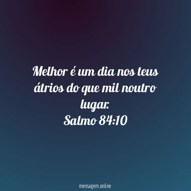 Melhor é um dia nos teus átrios do que mil noutro lugar