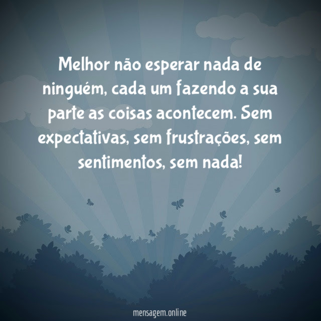 Melhor não esperar nada de ninguém