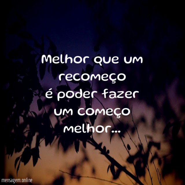 Melhor que um recomeço é poder fazer um começo melhor
