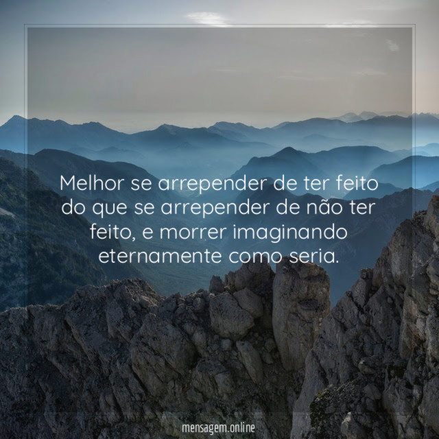 Melhor se arrepender de ter feito do que
