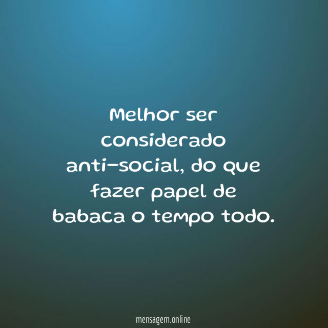 Melhor ser considerado anti-social