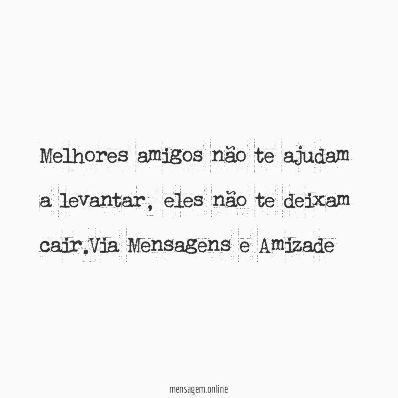 Melhores amigos não te ajudam a levantar