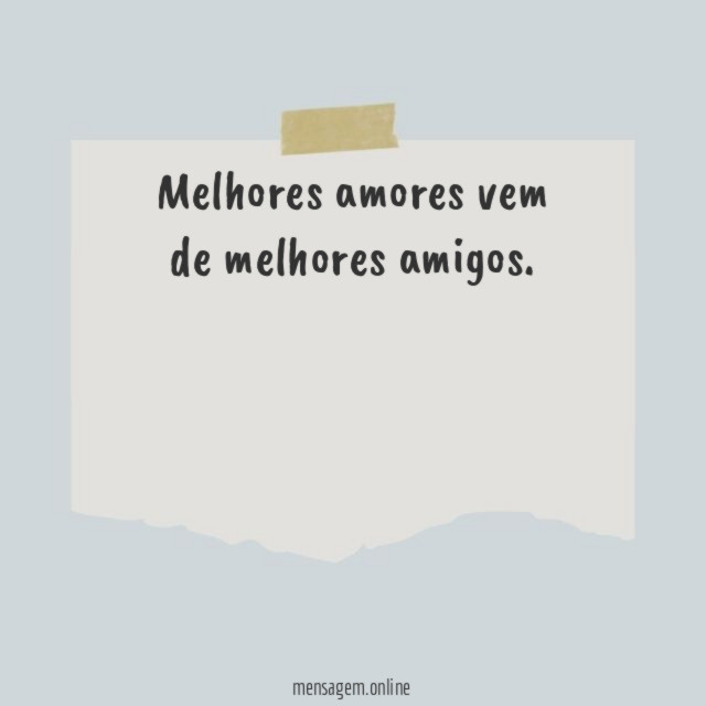 Melhores amores vem de melhores amigos