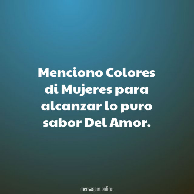 Menciono Colores di Mujeres para alcanzar lo puro sabor Del Amor