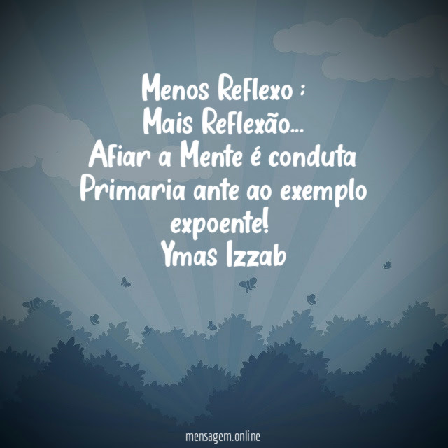 Menos Reflexo ;
Mais Reflexão …