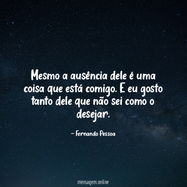 Mesmo a ausência dele é uma coisa que está comigo