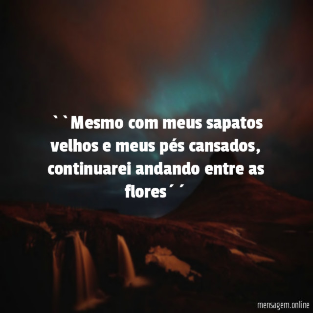 ``Mesmo com meus sapatos velhos e meus pés cansados
