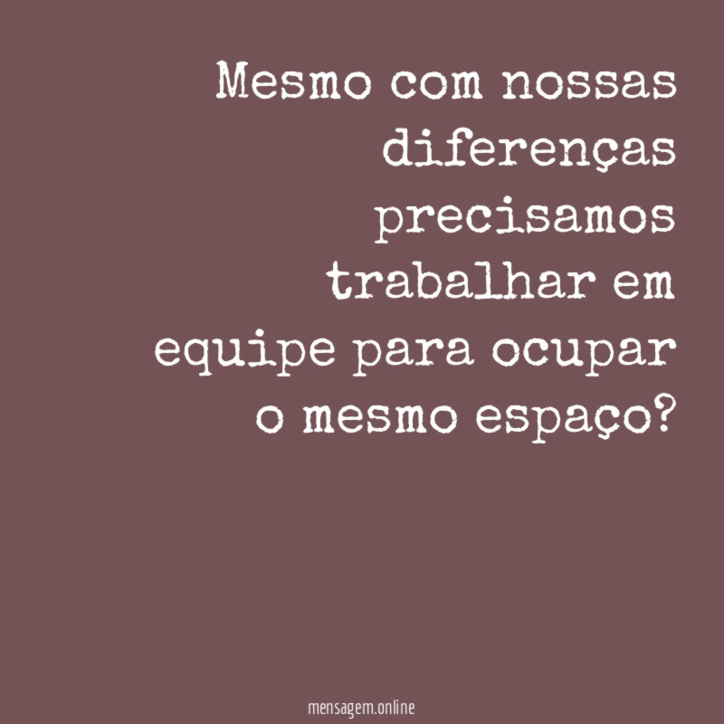 Mesmo com nossas diferenças precisamos trabalhar em equipe