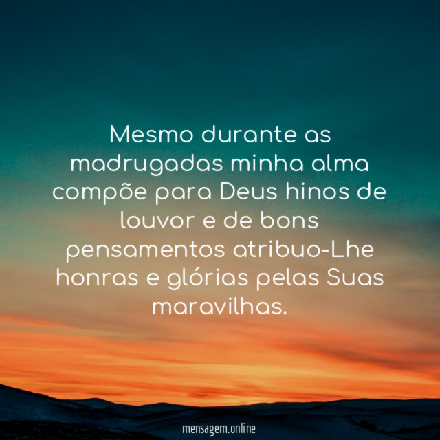 Mesmo durante as madrugadas minha alma compõe para