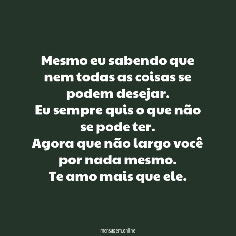 Mesmo eu sabendo que nem todas as coisas se podem desejar