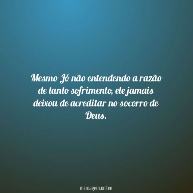 Mesmo Jó não entendendo a razão de tanto sofrimento